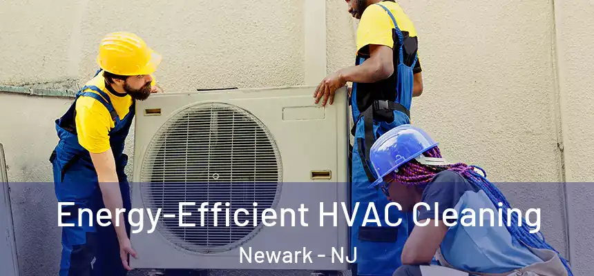  Energy-Efficient HVAC Cleaning Newark - NJ