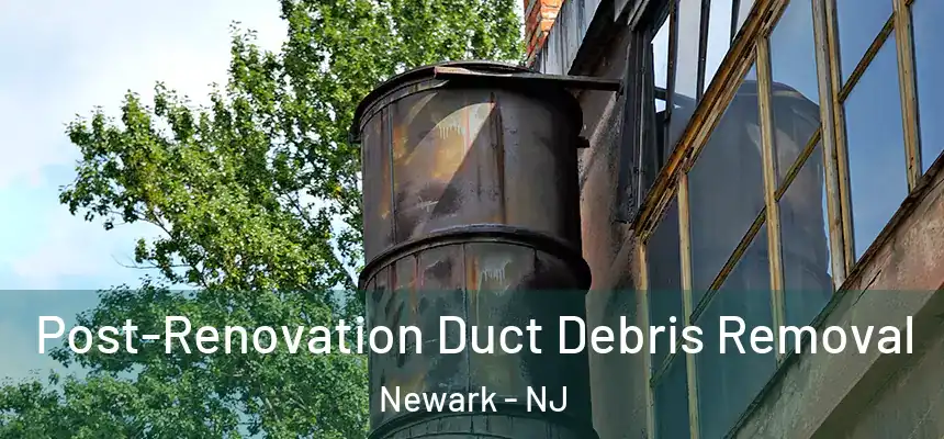 Post-Renovation Duct Debris Removal Newark - NJ